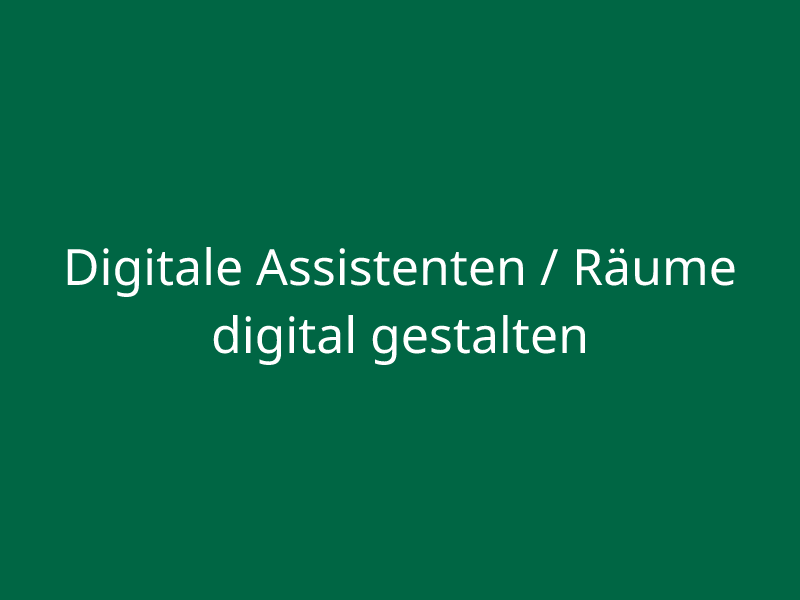 Digitale Assistenten / Räume digital gestalten
