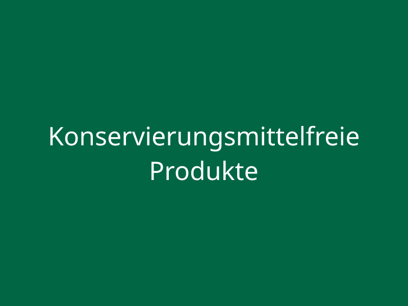 Konservierungsmittelfreie Produkte